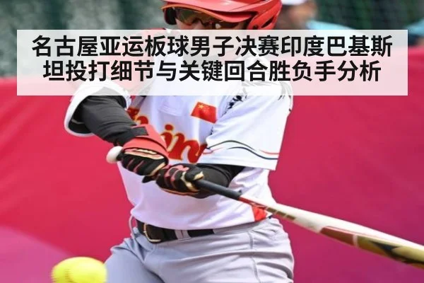 名古屋亚运板球男子决赛印度巴基斯坦投打细节与关键回合胜负手分析