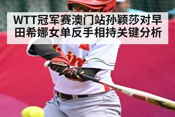 WTT冠军赛澳门站孙颖莎对早田希娜女单反手相持关键分析